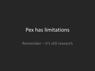 Pex has limitations

Remember – it’s still research
 