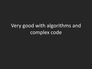 Very good with algorithms and
        complex code
 