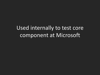 Used internally to test core
 component at Microsoft
 