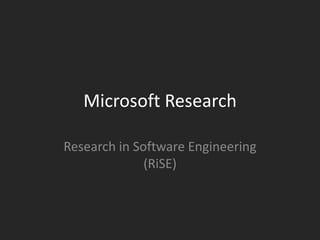 Microsoft Research

Research in Software Engineering
              (RiSE)
 