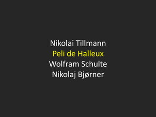 Nikolai Tillmann
Peli de Halleux
Wolfram Schulte
Nikolaj Bjørner
 