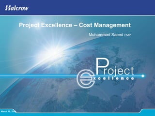 March 19, 2014
Project Excellence – Cost Management
Muhammad Saeed PMP
 