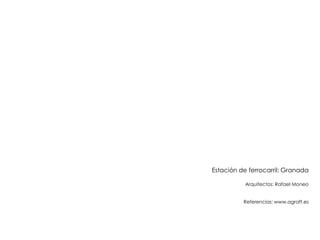 Estación de ferrocarril: Granada
Arquitectos: Rafael Moneo
Referencias: www.agraft.es

 