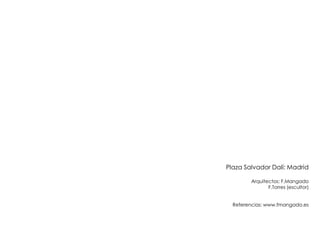 Plaza Salvador Dalí: Madrid
Arquitectos: F.Mangado
F.Torres (escultor)
Referencias: www.fmangado.es

 