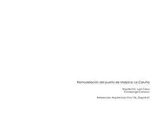 Remodelación del puerto de Malpica: La Coruña
Arquitectos: Juan Creus
Covadonga Carrasco
Referencias: Arquitectura Viva 13...