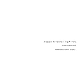 Exposición de jardineria en Burg: Alemania
Arquitectos: Relais study
Referencias: Bauwelt 031._Pag:12-15

 