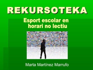 REKURSOTEKAREKURSOTEKA
Marta Martínez Marrufo
 