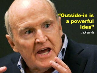 “Outside-in is
  a powerful
        idea”
 
