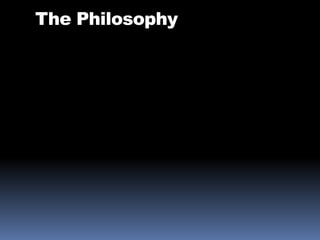 The Philosophy
 