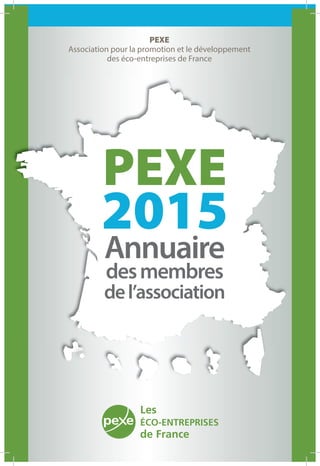 Les
ÉCO-ENTREPRISES
de France
PEXE
Association pour la promotion et le développement
des éco-entreprises de France
PEXE
2015
Annuaire
desmembres
del’association
 