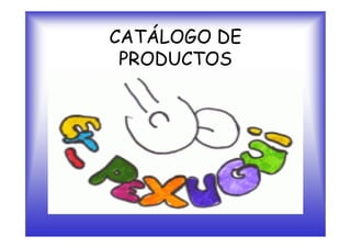 CATÁLOGO DE
 PRODUCTOS