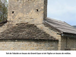 Toit de l’abside en lauzes du Grand Coyer et de l’église en lauzes de mélèze.
 