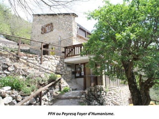 PFH ou Peyresq Foyer d’Humanisme.
 