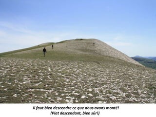 Il faut bien descendre ce que nous avons monté!
(Plat descendant, bien sûr!)
 