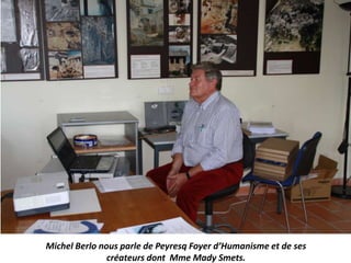 Michel Berlo nous parle de Peyresq Foyer d’Humanisme et de ses
créateurs dont Mme Mady Smets.
 