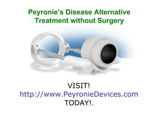 Peyronie’s Disease Alternative
   Treatment without Surgery




            VISIT!
http://www.PeyronieDevices.com
           TODAY!.
 