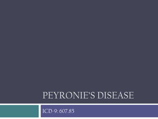 PEYRONIE’S DISEASE
ICD-9: 607.85

 