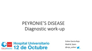 Esther García Rojo
Madrid, Spain
@rojo_esther
PEYRONIE’S DISEASE
Diagnostic work-up
 