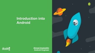 Introduction into
Android
Ahmad Imaduddin
Android Engineer
 
