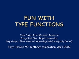 Simon Peyton Jones (Microsoft Research)
              Chung-Chieh Shan (Rutgers University)
Oleg Kiselyov (Fleet Numerical Meteorology and Oceanography Center)


 Tony Hoare’s 75th birthday celebration, April 2009
 