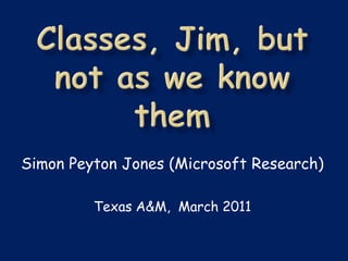Simon Peyton Jones (Microsoft Research)

         Texas A&M, March 2011
 