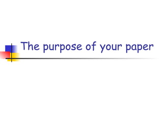 The purpose of your paper
 