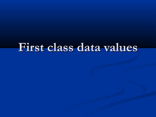 First class data valuesFirst class data values
 