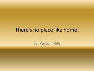 There’s no place like home!

       By: Peyton Mills
 