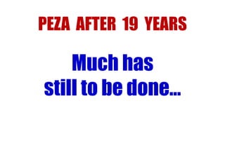 PEZA AFTER 19 YEARS

Much has
still to be done…

 