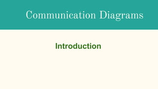 Communication Diagrams
Introduction
 