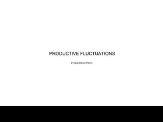 PRODUCTIVE FLUCTUATIONS BY MAURICIO PEZO 