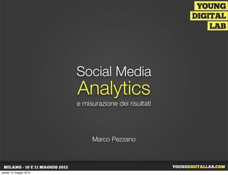 Social Media
                        Analytics
                        e misurazione dei risultati




                             Marco Pezzano



sabato 12 maggio 2012
 