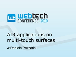 AIR applications on
multi-touch surfaces
di Daniele Pezzatini
 