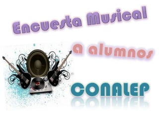 Encuesta Musical  a alumnos CONALEP 