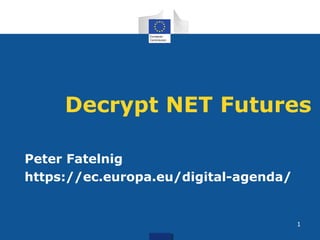 Decrypt NET Futures
Peter Fatelnig
https://ec.europa.eu/digital-agenda/
1
 