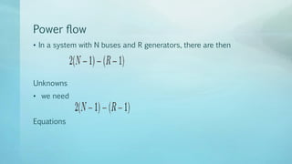 Power flow
• In a system with N buses and R generators, there are then
Unknowns
• we need
Equations