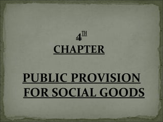 4TH 
CHAPTER 
PUBLIC PROVISION 
FOR SOCIAL GOODS 
 