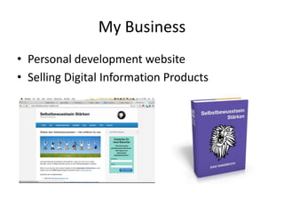 My Business
• Personal development website
• Selling Digital Information Products
 