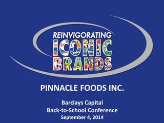 1 1
PINNACLE FOODS INC.
Barclays Capital
Back-to-School Conference
September 4, 2014
 