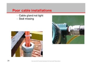 3131 Successful Implementation & Improved Operation
Poor cable installations
– Cable gland not tight
– Seal missing
 