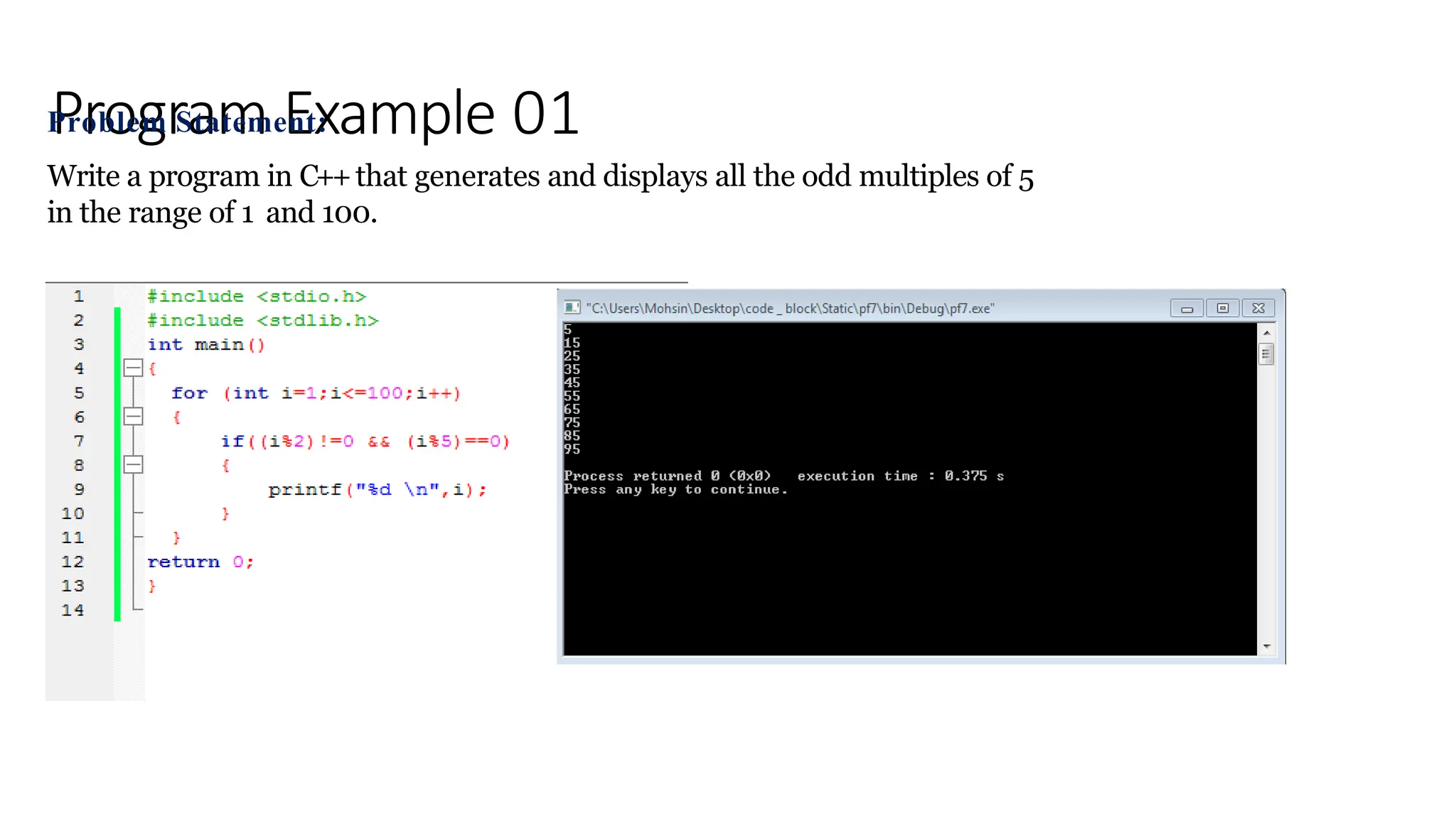 Program Example 01
Problem Statement:
Write a program in C++that generates and displays all the odd multiples of 5
in the range of 1 and 100.
 