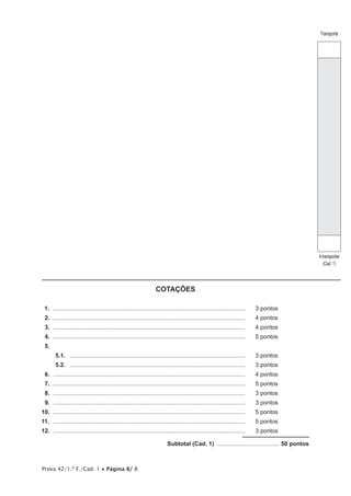 Prova 42/1.ª F./Cad. 1 • Página 8/ 8
COTAÇÕES
11.  ......................................................................................................................	 3 pontos
12.  ......................................................................................................................	 4 pontos
13.  ......................................................................................................................	 4 pontos
14.  ......................................................................................................................	 5 pontos
15. 
5.1.  ............................................................................................................	 3 pontos
5.2.  ............................................................................................................	 3 pontos
16.  ......................................................................................................................	 4 pontos
17.  ......................................................................................................................	 5 pontos
18.  ......................................................................................................................	 3 pontos
19.  ......................................................................................................................	 3 pontos
10.  ......................................................................................................................	 5 pontos
11.  ......................................................................................................................	 5 pontos
12.  ......................................................................................................................	 3 pontos
	 Subtotal (Cad. 1) ....................................... 50 pontos
Transporte
Atransportar
(Cad. 1)
 