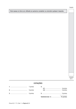 Prova 62/1.ª F./Cad. 1 • Página 8/ 8
Este espaço só deve ser utilizado se quiseres completar ou emendar qualquer resposta.
COTAÇÕES
1.	...............................................	 7 pontos
2.	...............................................	 5 pontos
3.	...............................................	 5 pontos
4.
4.1.  .......................................... 	 4 pontos
4.2.  .......................................... 	 5 pontos
5.  ....................................................	 5 pontos
Subtotal (Cad. 1) ......................... 	 31 pontos
Transporte
Atransportar
(Cad. 1)
 