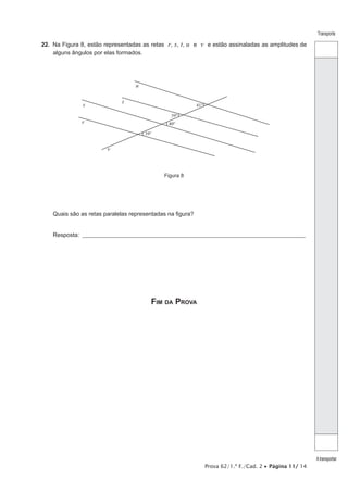 Prova 62/1.ª F./Cad. 2 • Página 11/ 14
Transporte
Atransportar
22.  Na Figura 8, estão representadas as retas r, s, t, u e v e estão assinaladas as amplitudes de
alguns ângulos por elas formados.
u
t
r
v
s
40º
39º
39º
41º
Figura 8
Quais são as retas paralelas representadas na figura?
Resposta: ___________________________________________________________________________________________________
Fim da Prova
 