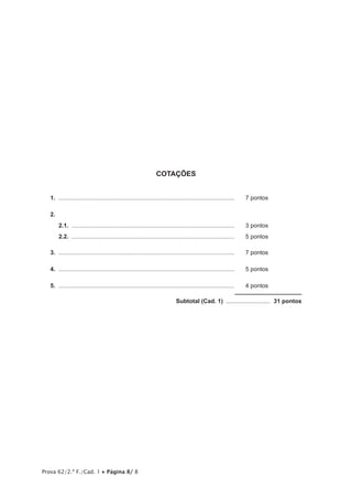Prova 62/2.ª F./Cad. 1 • Página 8/ 8
COTAÇÕES
1.	............................................................................................................	 7 pontos
2.	
2.1.  ....................................................................................................	 3 pontos
2.2.  ....................................................................................................	 5 pontos
3.	............................................................................................................	 7 pontos
4.	............................................................................................................	 5 pontos
5.	............................................................................................................	 4 pontos
	 Subtotal (Cad. 1) ............................ 31 pontos
 