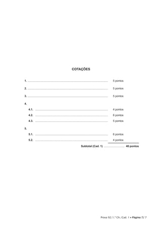 Prova 92/1.ª Ch./Cad. 1 • Página 7/ 7 
COTAÇÕES 
1. ........................................................................................................... 5 pontos 
2. ........................................................................................................... 5 pontos 
3. ........................................................................................................... 5 pontos 
4. 
4.1. ................................................................................................. 4 pontos 
4.2. ................................................................................................. 6 pontos 
4.3. ................................................................................................. 5 pontos 
5. 
5.1. ................................................................................................. 6 pontos 
5.2. ................................................................................................. 4 pontos 
Subtotal (Cad. 1) ............................ 40 pontos 
