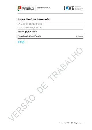 Prova Final de Português
1.º Ciclo do Ensino Básico
Decreto-Lei n.º 139/2012, de 5 de julho
Prova 41/1.ª Fase
Critérios de Classificação	 11 Páginas
2015
Prova 41/1.ª F. | CC • Página 1/ 11
VERSÃO
DE
TRABALHO
 