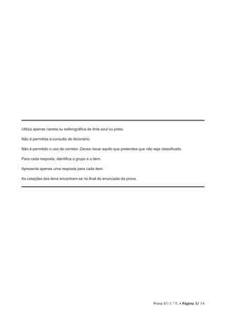 Prova 91/1.ª F. • Página 3/ 14
Utiliza apenas caneta ou esferográfica de tinta azul ou preta.
Não é permitida a consulta de dicionário.
Não é permitido o uso de corretor. Deves riscar aquilo que pretendes que não seja classificado.
Para cada resposta, identifica o grupo e o item.
Apresenta apenas uma resposta para cada item.
As cotações dos itens encontram-se no final do enunciado da prova.
 