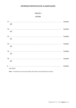 Prova 91/2.ª F. | CC • Página 5/ 12
CRITÉRIOS ESPECÍFICOS DE CLASSIFICAÇÃO
GRUPO I
LEITURA
1.1.  ..................................................................................................................................................	 3 pontos
(B)
1.2.  ..................................................................................................................................................	 3 pontos
(A)
1.3.  ..................................................................................................................................................	 3 pontos
(C)
1.4.  ..................................................................................................................................................	 3 pontos
(A)
1.5.  ..................................................................................................................................................	 3 pontos
(A)
1.6.  ..................................................................................................................................................	 3 pontos
(D)
2.  .....................................................................................................................................................	 2 pontos
(os) peritos
Nota – A ocorrência de erros de transcrição não implica a desvalorização da resposta.
 