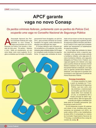 CONASP: TAYNARA FIGUEIREDO




                                  APCF garante
                               vaga no novo Conasp
   Os peritos criminais federais, juntamente com os peritos da Polícia Civil,
      ocuparão uma vaga no Conselho Nacional de Segurança Pública



A
          Associação Nacional dos Peri-       permanente foram divulgados, em abril de         dade civil que atuem na área de segurança
          tos Criminais Federais tem vaga     2010, após reuniões ordinárias do Conasp         pública, nove vagas para os gestores da área
          garantida no novo Conasp. A         transitório. Em agosto, serão realizadas as      de segurança pública indicados pelo Minis-
          cadeira será dividida com os pro-   eleições para deﬁnição das vagas.                tro da Justiça e nove vagas para entidades
ﬁssionais da Polícia Civil durante o man-        O Conasp deﬁnitivo será composto por          eleitas que representem os trabalhadores
dato de dois anos. Os peritos – federais      30 conselheiros e 30 suplentes, que serão        de segurança pública.
e civis – farão um revezamento, um ano        indicados pelas entidades eleitas. As 30 vagas      As nove vagas das entidades de classe
como titular, outro como suplente. Os ór-     de conselheiro serão divididas da seguinte       dos trabalhadores terão a seguinte seg-
gãos e entidades que formarão o Conselho      forma: 12 vagas para entidades da socie-         mentação: uma vaga para praças policiais
                                                                                               e bombeiros militares; uma vaga para oﬁ-
                                                                                               ciais e bombeiros militares; uma vaga para
                                                                                               delegados de Polícia Civil e Federal; uma
                                                                                               vaga para agente civil e federal; uma vaga
                                                                                               para os peritos oﬁciais de natureza criminal
                                                                                               federal e estadual; uma vaga para os papi-
                                                                                               loscopistas federais e estaduais; uma vaga
                                                                                               para os agentes penitenciários federais e
                                                                                               estaduais; uma vaga para os guardas civis
                                                                                               municipais e uma vaga para os policiais da
                                                                                               Polícia Rodoviária Federal.

                                                                                                      Conasp transitório
                                                                                                           O Conasp transitório foi criado
                                                                                                         a partir do resultado da 1ª Con-
                                                                                                          ferência Nacional de Segurança
                                                                                                           Pública, que teve como uma
                                                                                                           das diretrizes a reestruturação
                                                                                                           do Conselho, que não se reunia
                                                                                                           desde 2002. Com mandato de
                                                                                                          um ano, os conselheiros têm a
                                                                                                         missão principal de deﬁnir regi-
                                                                                                       mento interno, além de regras para
                                                                                                     a escolha dos órgãos e entidades que
                                                                                               farão parte do Conselho permanente, que
                                                                                               funcionará a partir de 2010.
                                                                                                  Os 48 integrantes ocupam 39 cadeiras
                                                                                               com direito a voto, divididas entre repre-
                                                                                               sentantes da sociedade civil (40%), do
                                                                                               poder público (30%) e dos trabalhadores
                                                                                               da área (30%). A composição é a mesma
                                                                                               da Comissão Organizadora Nacional da
                                                                                               1ª Conseg, e a presidência ﬁca a cargo do
                                                                                               ministro da Justiça.



30 Perícia Federal
 